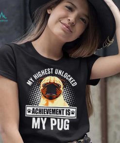 My Highest Unlocked Achievement Is My Pug shirt