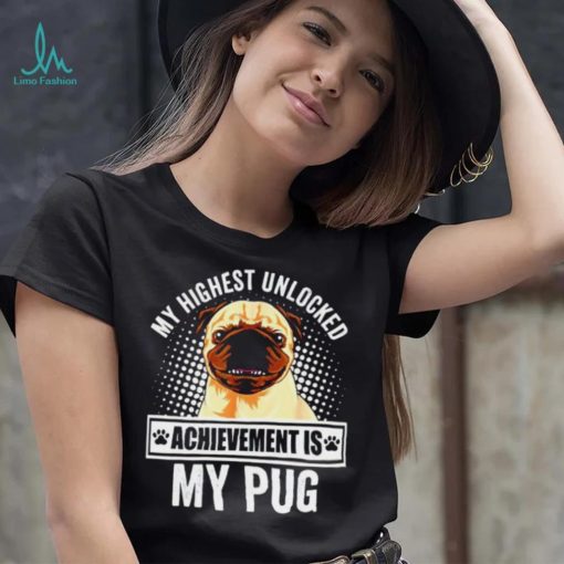 My Highest Unlocked Achievement Is My Pug shirt