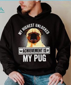 My Highest Unlocked Achievement Is My Pug shirt