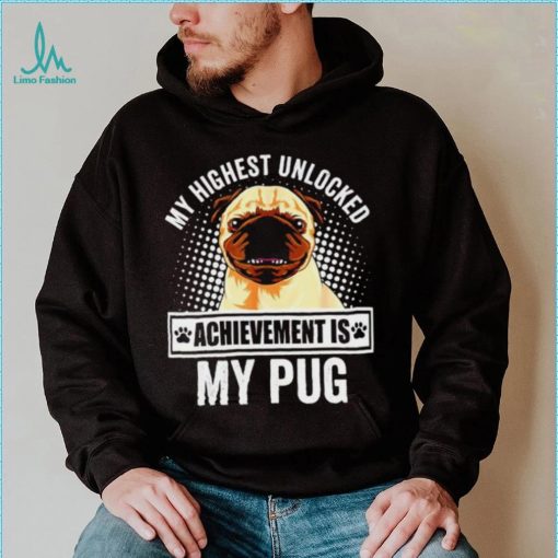 My Highest Unlocked Achievement Is My Pug shirt