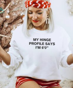 My Hinge Profile Says I’m 6’0” Shirt