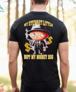 My Stewart little but my money big shirt