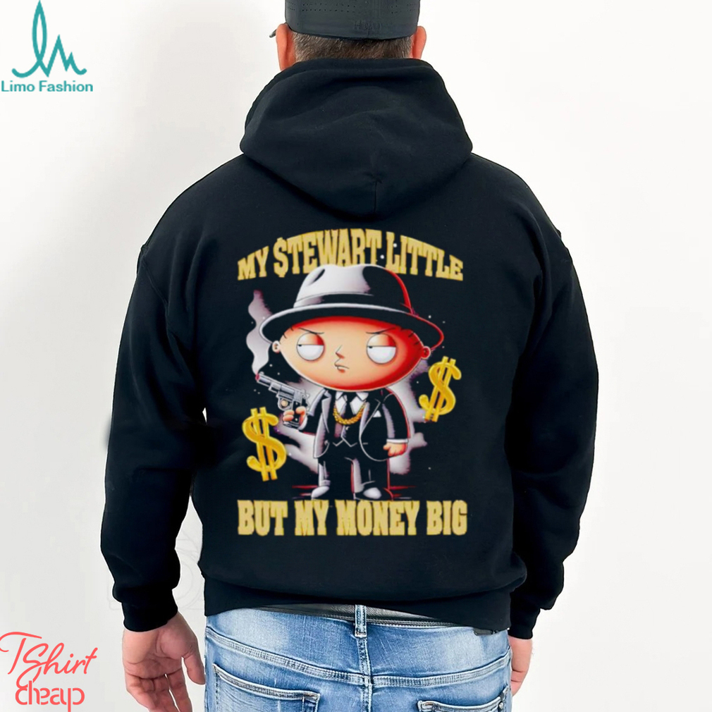 My Stewart little but my money big shirt My Stewart little but my money big shirt