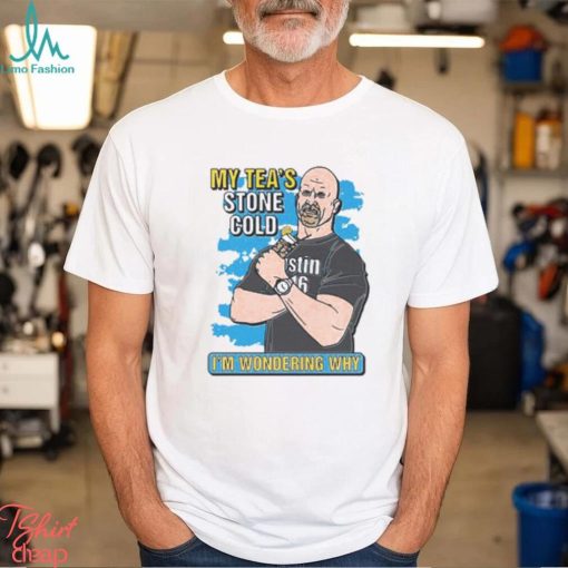 My Tea’s Stone Cold I’m Wondering Why Shirt