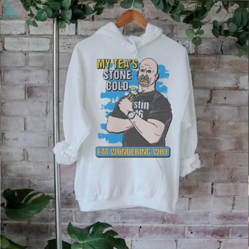 My Tea’s Stone Cold I’m Wondering Why t shirt