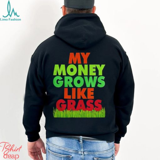 My money grows like grass shirt