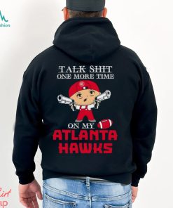 NBA Talk Shit One More Time On My Atlanta Hawks shirt
