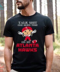 NBA Talk Shit One More Time On My Atlanta Hawks shirt