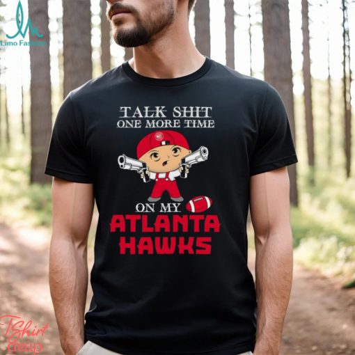 NBA Talk Shit One More Time On My Atlanta Hawks shirt
