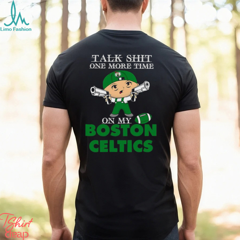 NBA Talk Shit One More Time On My Boston Celtics shirt NBA Talk Shit One More Time On My Boston Celtics shirt
