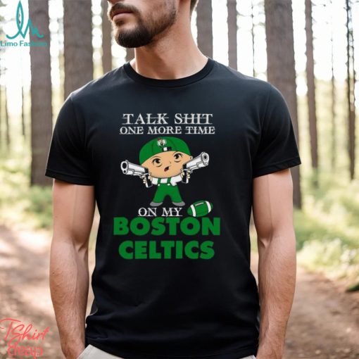 NBA Talk Shit One More Time On My Boston Celtics shirt