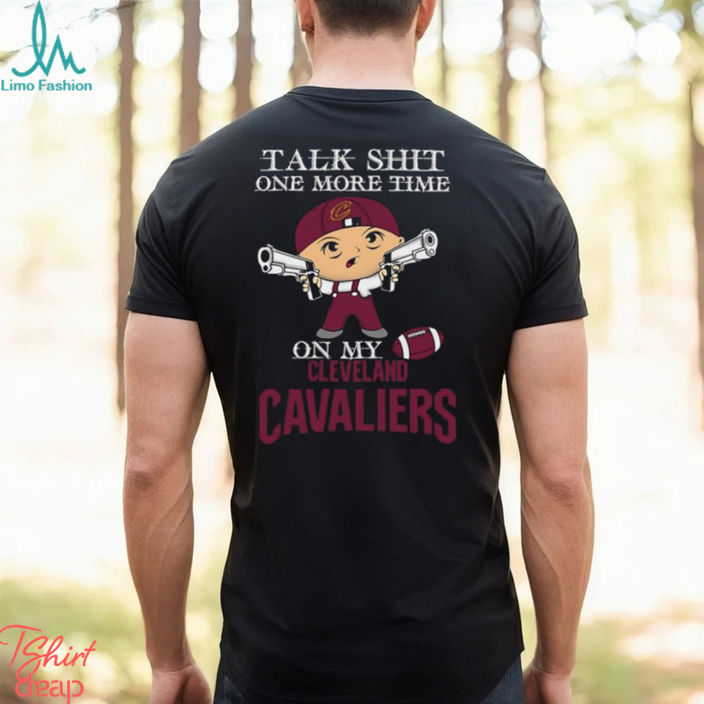 NBA Talk Shit One More Time On My Cleveland Cavaliers shirt NBA Talk Shit One More Time On My Cleveland Cavaliers shirt