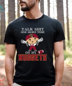 NBA Talk Shit One More Time On My Denver Nuggets shirt