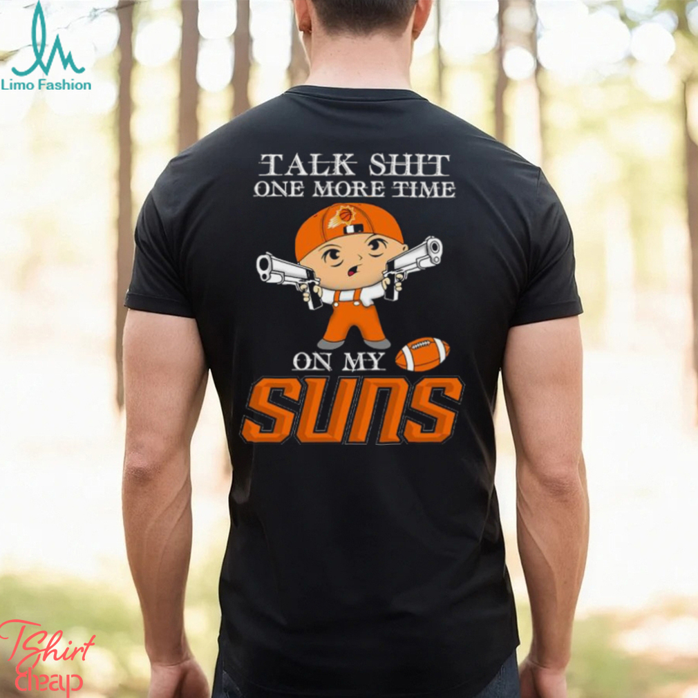 NBA Talk Shit One More Time On My Phoenix Suns shirt NBA Talk Shit One More Time On My Phoenix Suns shirt