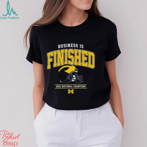 NCAA Michigan Wolverines Business Is Finished 2023 National Champions T Shirt