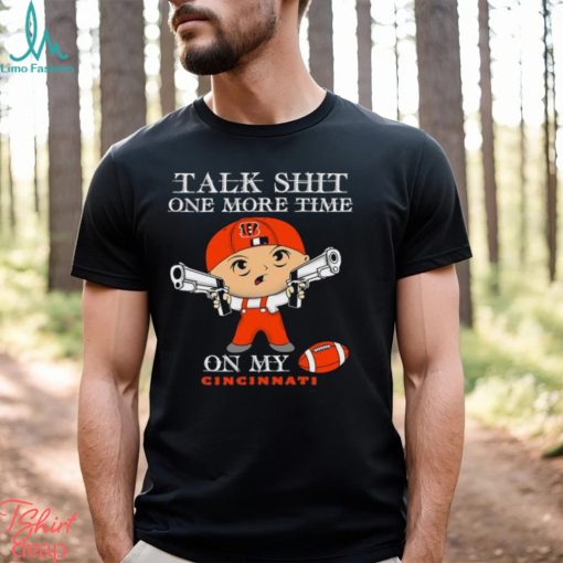 NFL Talk Shit One More Time On My Cincinnati Bengals shirt