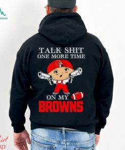 NFL Talk Shit One More Time On My Cleveland Browns shirt