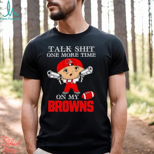 NFL Talk Shit One More Time On My Cleveland Browns shirt