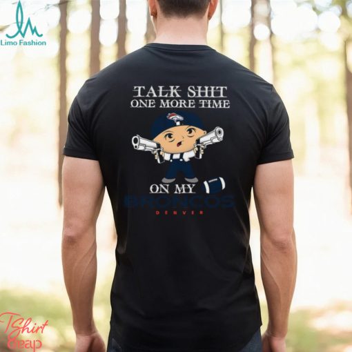 NFL Talk Shit One More Time On My Denver Broncos shirt