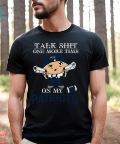 NFL Talk Shit One More Time On My New England Patriots shirt