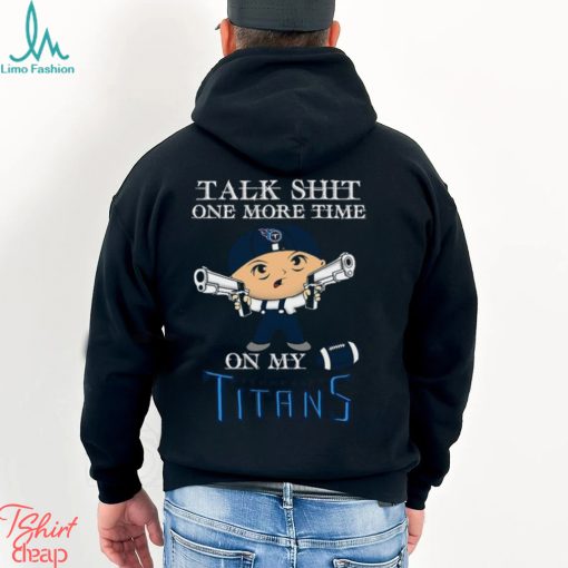 NFL Talk Shit One More Time On My Tennessee Titans shirt