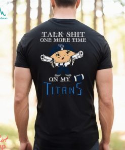 NFL Talk Shit One More Time On My Tennessee Titans shirt