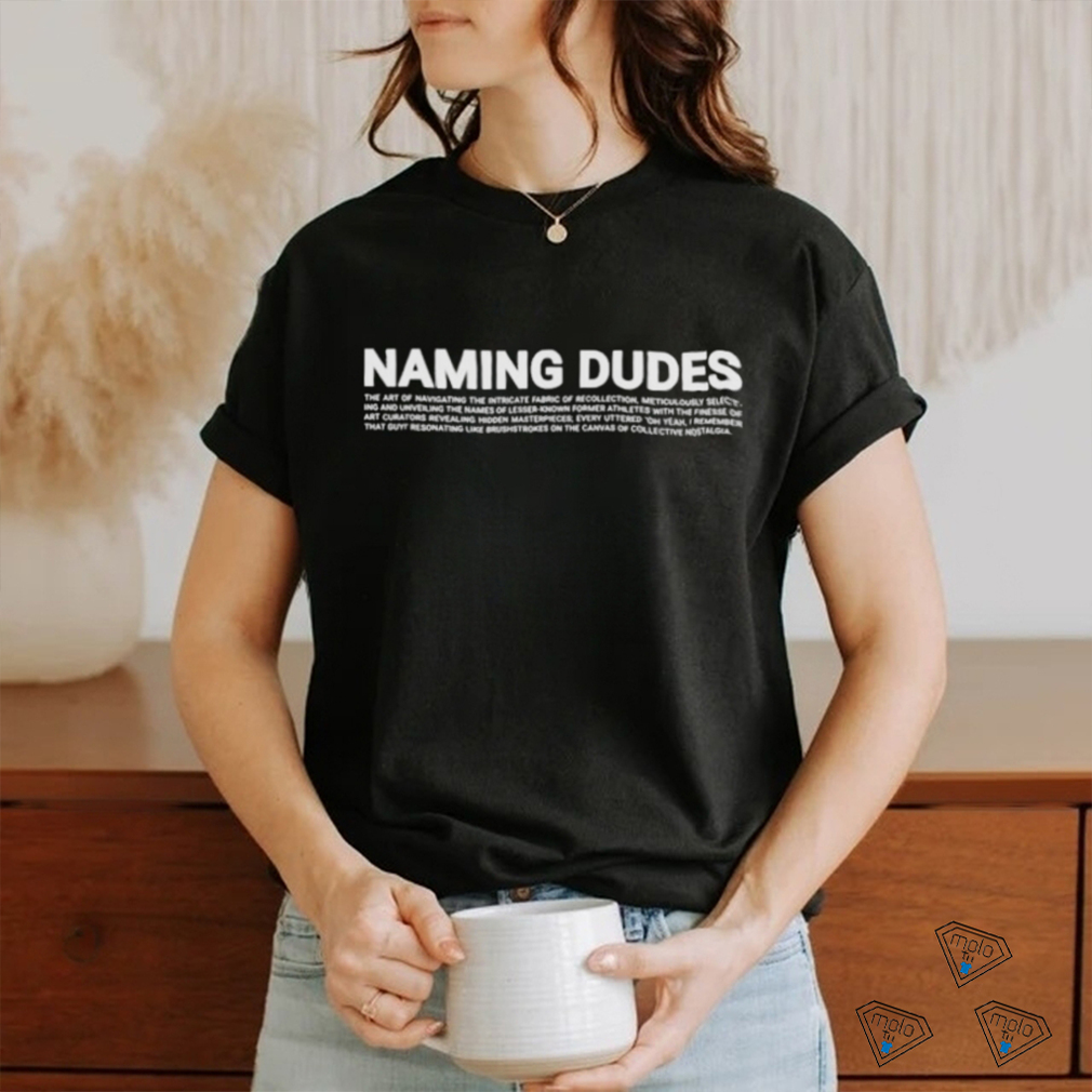 Naming Dudes T shirt Naming Dudes T shirt