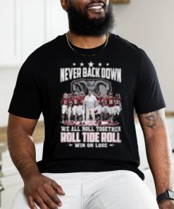 Never Back Down We All Roll Together Roll Tide Roll Win Or Lose Alabama Crimson Tide shirt