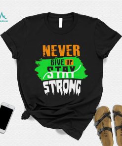 Never Give Stay Strong shirt