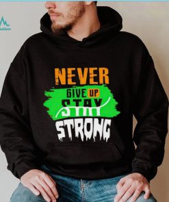 Never Give Stay Strong shirt