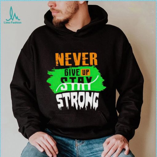 Never Give Stay Strong shirt