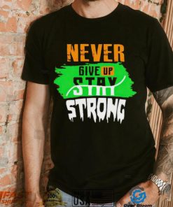 Never Give Stay Strong shirt
