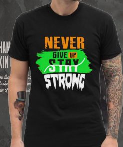 Never Give Stay Strong shirt