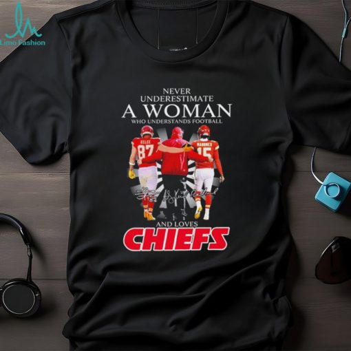 Never Underestimate A Woman Who Understands Football And Loves Kansas City Chiefs Kelce Mahomes And Andy Reid Signatures Shirt