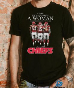 Never Underestimate A Woman Who Understands Football And Loves Kansas City Chiefs Kelce Mahomes And Butker Signatures T Shirt