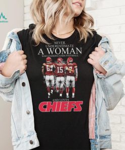 Never Underestimate A Woman Who Understands Football And Loves Kansas City Chiefs Kelce Mahomes And Butker Signatures T Shirt