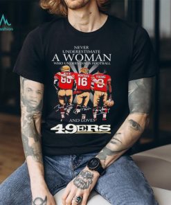Never Underestimate A Woman Who Understands Football And Loves San Francisco 49ers Rice Montana And Young 2023 Signatures Shirt