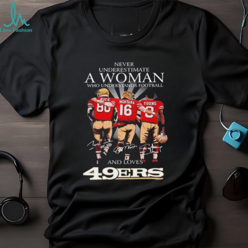 Never Underestimate A Woman Who Understands Football And Loves San Francisco 49ers Rice Montana And Young 2023 Signatures Shirt