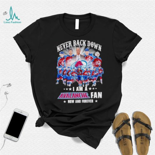 Never back down I am a Avalanche fan now and forever shirt