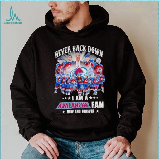 Never back down I am a Avalanche fan now and forever shirt