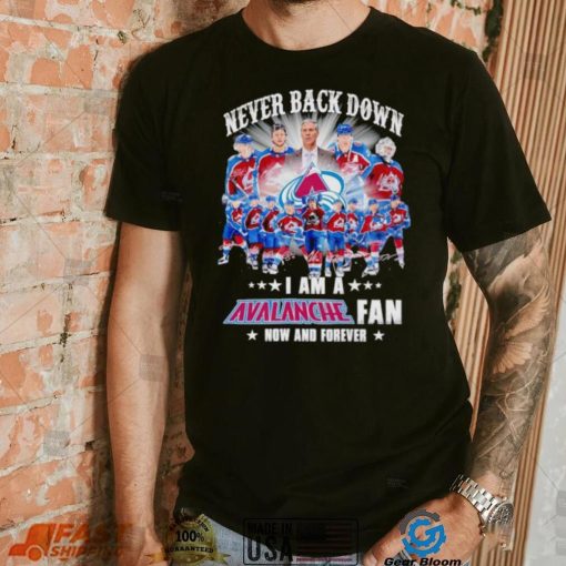 Never back down I am a Avalanche fan now and forever shirt