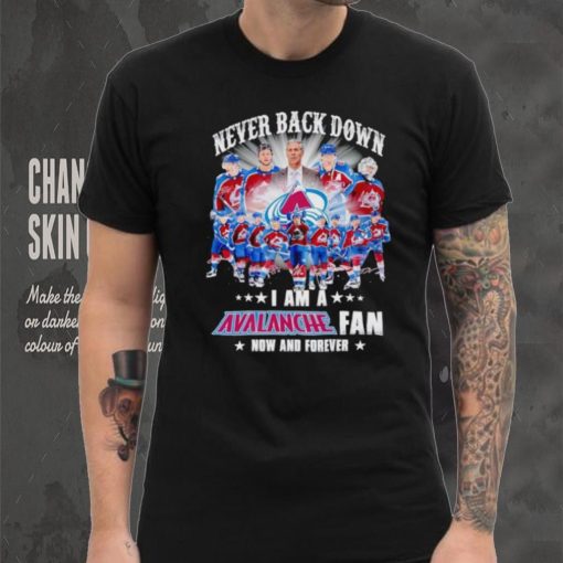 Never back down I am a Avalanche fan now and forever shirt