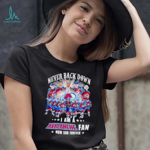 Never back down I am a Avalanche fan now and forever shirt