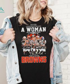 Never underestimate a woman who understands football and loves Browns signatures shirt