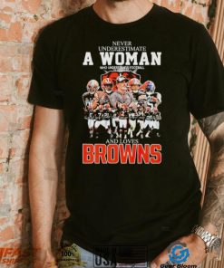 Never underestimate a woman who understands football and loves Browns signatures shirt