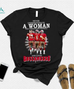 Never underestimate a woman who understands football and loves Buccaneers signatures shirt