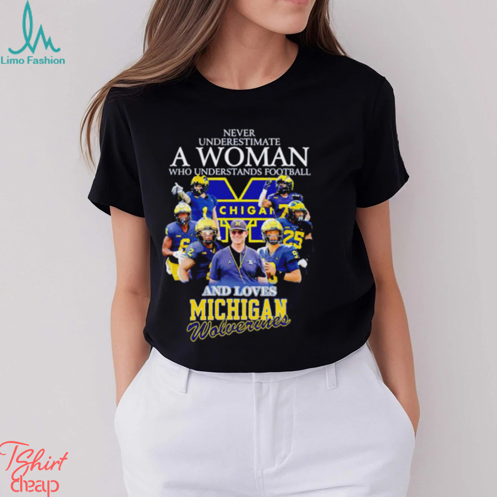 Never underestimate a woman who understands football and loves Michigan Wolverines t shirt Never underestimate a woman who understands football and loves Michigan Wolverines t shirt