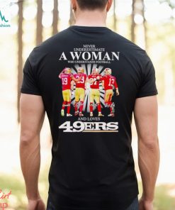 Never underestimate a woman who understands football and loves San Francisco 49ers signatures shirt