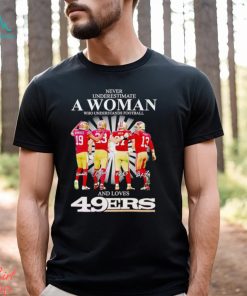Never underestimate a woman who understands football and loves San Francisco 49ers signatures shirt