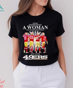 Never underestimate a woman who understands football and loves San Francisco 49ers signatures shirt